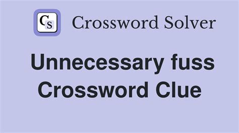 Unnecessary fuss crossword clue